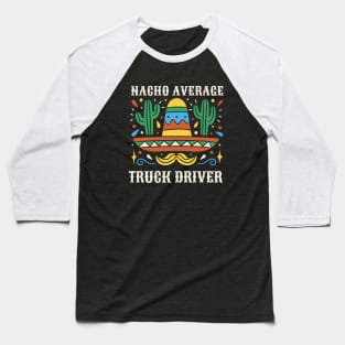 Funny Nacho Average Truck Driver Baseball T-Shirt